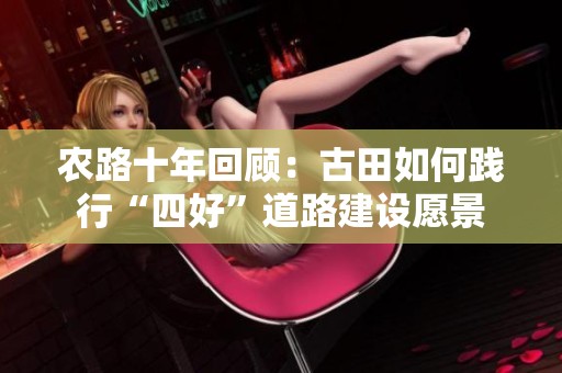农路十年回顾：古田如何践行“四好”道路建设愿景