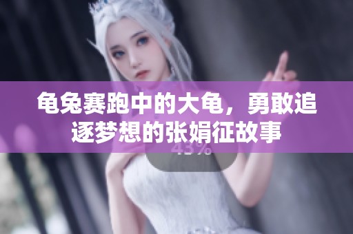 龟兔赛跑中的大龟，勇敢追逐梦想的张娟征故事