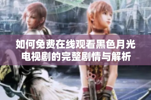 如何免费在线观看黑色月光电视剧的完整剧情与解析