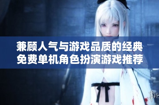 兼顾人气与游戏品质的经典免费单机角色扮演游戏推荐