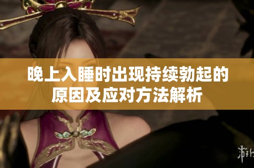 晚上入睡时出现持续勃起的原因及应对方法解析
