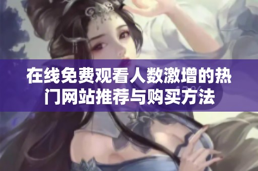 在线免费观看人数激增的热门网站推荐与购买方法