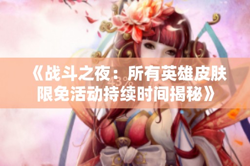 《战斗之夜：所有英雄皮肤限免活动持续时间揭秘》