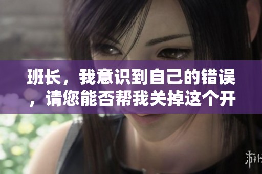 班长，我意识到自己的错误，请您能否帮我关掉这个开关