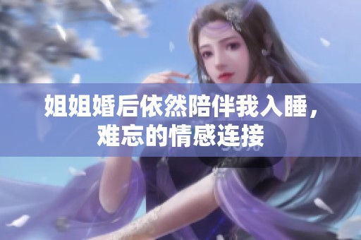 姐姐婚后依然陪伴我入睡，难忘的情感连接