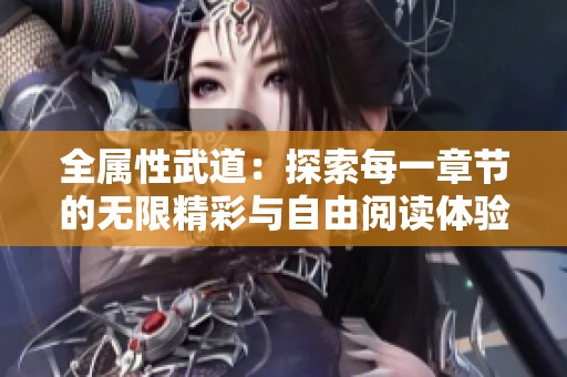 全属性武道：探索每一章节的无限精彩与自由阅读体验