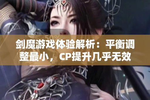 剑魔游戏体验解析：平衡调整最小，CP提升几乎无效