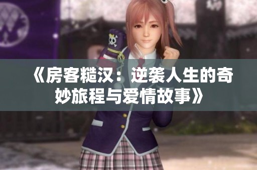 《房客糙汉：逆袭人生的奇妙旅程与爱情故事》