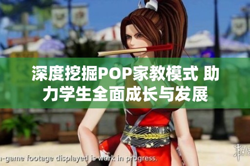 深度挖掘POP家教模式 助力学生全面成长与发展
