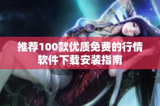 推荐100款优质免费的行情软件下载安装指南