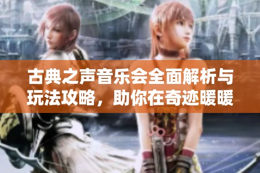 古典之声音乐会全面解析与玩法攻略，助你在奇迹暖暖中游刃有余