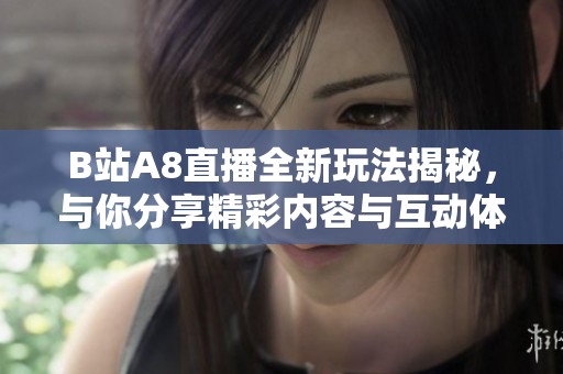 B站A8直播全新玩法揭秘，与你分享精彩内容与互动体验