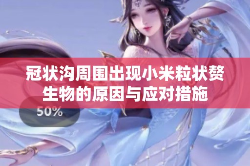 冠状沟周围出现小米粒状赘生物的原因与应对措施