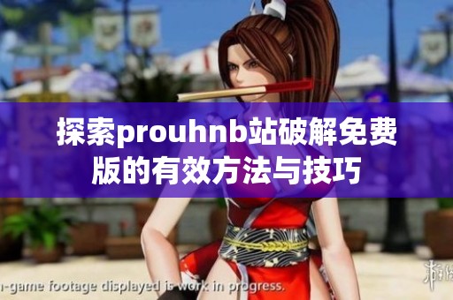 探索prouhnb站破解免费版的有效方法与技巧