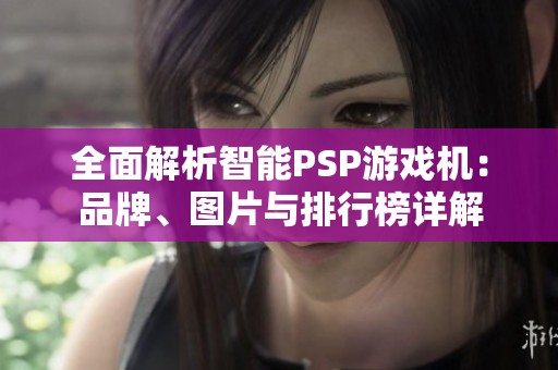 全面解析智能PSP游戏机：品牌、图片与排行榜详解