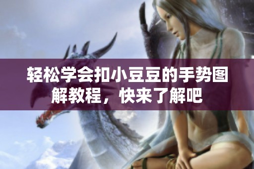 轻松学会扣小豆豆的手势图解教程，快来了解吧