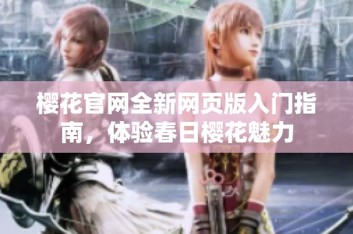 樱花官网全新网页版入门指南，体验春日樱花魅力