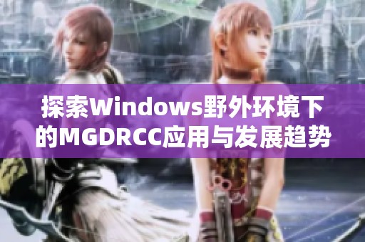 探索Windows野外环境下的MGDRCC应用与发展趋势