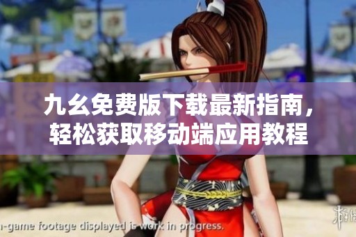 九幺免费版下载最新指南，轻松获取移动端应用教程
