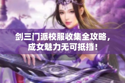 剑三门派校服收集全攻略，成女魅力无可抵挡！