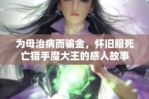 为母治病而骗金，怀旧服死亡猎手魔大王的感人故事