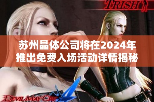 苏州晶体公司将在2024年推出免费入场活动详情揭秘