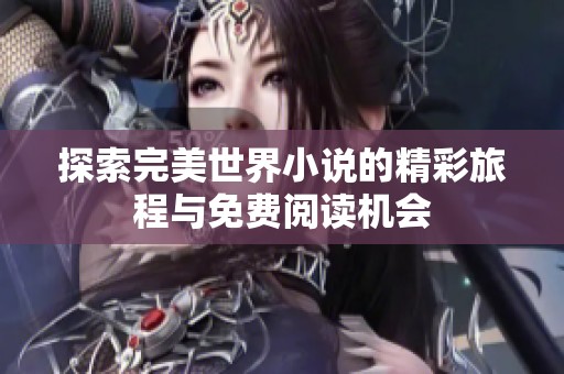 探索完美世界小说的精彩旅程与免费阅读机会