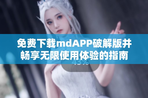 免费下载mdAPP破解版并畅享无限使用体验的指南