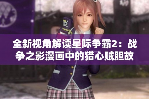 全新视角解读星际争霸2：战争之影漫画中的猎心贼胆故事