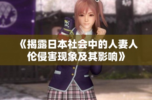 《揭露日本社会中的人妻人伦侵害现象及其影响》