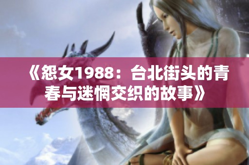 《怨女1988：台北街头的青春与迷惘交织的故事》