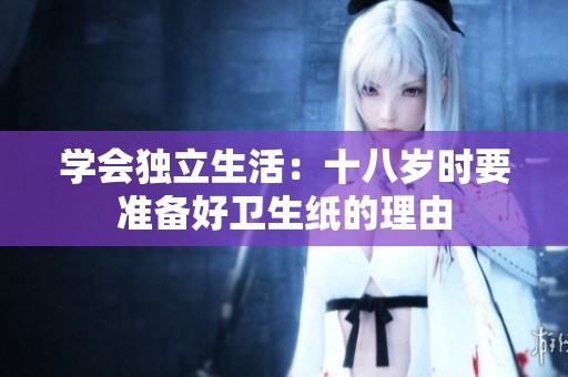 学会独立生活：十八岁时要准备好卫生纸的理由