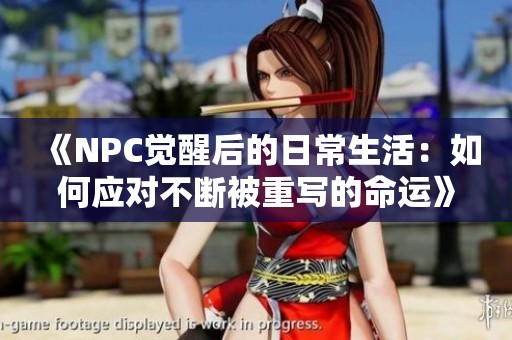 《NPC觉醒后的日常生活：如何应对不断被重写的命运》