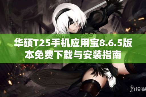 华硕T25手机应用宝8.6.5版本免费下载与安装指南