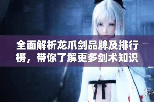 全面解析龙爪剑品牌及排行榜，带你了解更多剑术知识