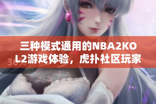 三种模式通用的NBA2KOL2游戏体验，虎扑社区玩家分享交流心得