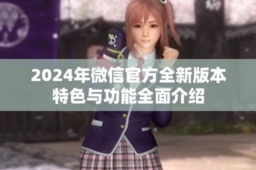 2024年微信官方全新版本特色与功能全面介绍