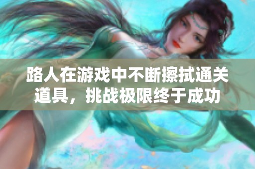 路人在游戏中不断擦拭通关道具，挑战极限终于成功