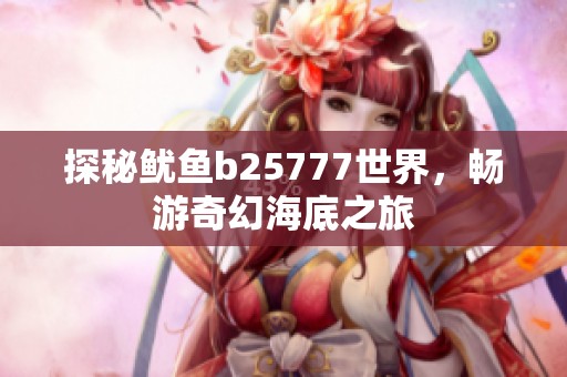 探秘鱿鱼b25777世界，畅游奇幻海底之旅