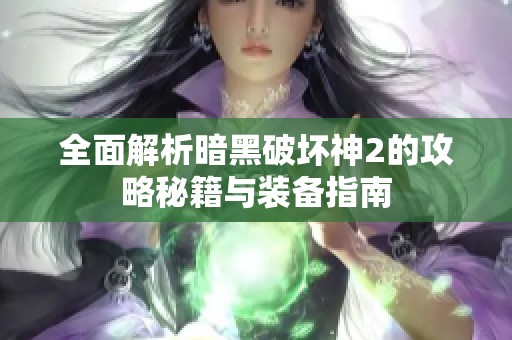 全面解析暗黑破坏神2的攻略秘籍与装备指南