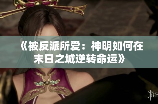《被反派所爱：神明如何在末日之城逆转命运》
