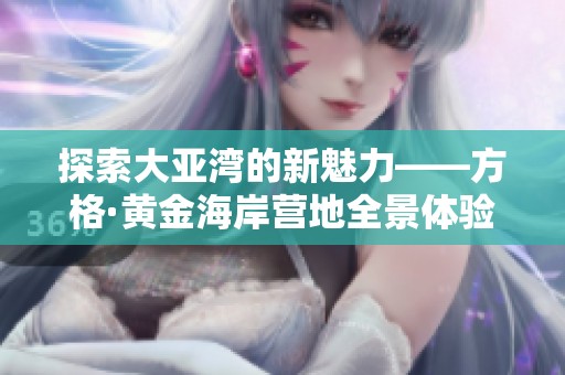 探索大亚湾的新魅力——方格·黄金海岸营地全景体验