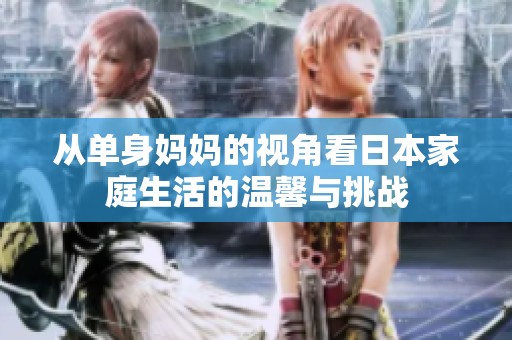 从单身妈妈的视角看日本家庭生活的温馨与挑战