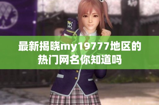 最新揭晓my19777地区的热门网名你知道吗