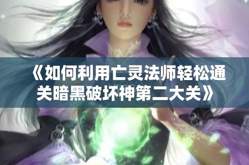 《如何利用亡灵法师轻松通关暗黑破坏神第二大关》