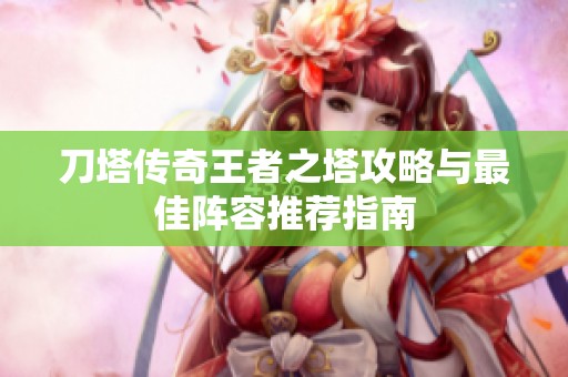 刀塔传奇王者之塔攻略与最佳阵容推荐指南