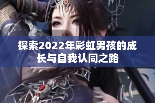 探索2022年彩虹男孩的成长与自我认同之路