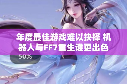 年度最佳游戏难以抉择 机器人与FF7重生谁更出色