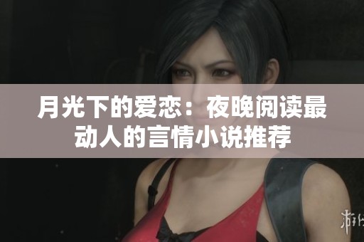 月光下的爱恋：夜晚阅读最动人的言情小说推荐