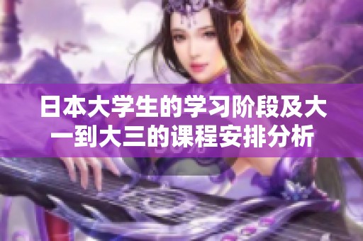 日本大学生的学习阶段及大一到大三的课程安排分析